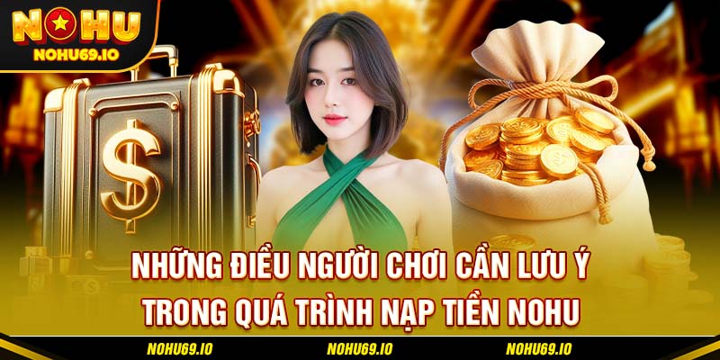 Những điều người chơi cần lưu ý trong quá trình nạp tiền NOHU Những điều người chơi cần lưu ý trong quá trình nạp tiền NOHU