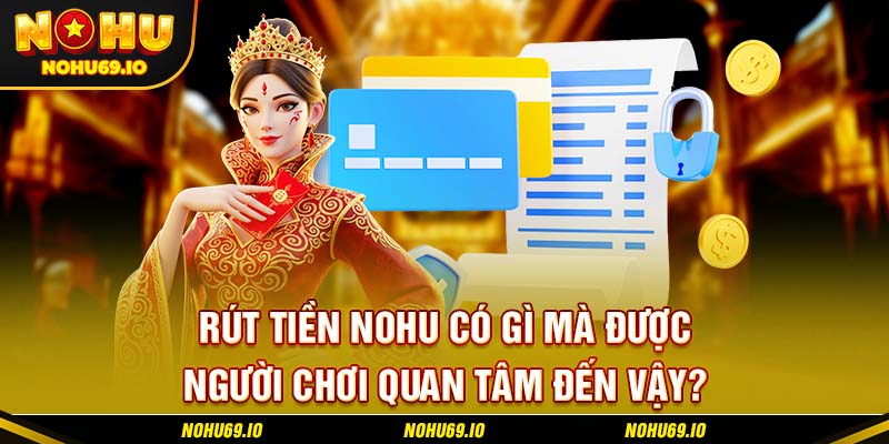 Rút tiền NOHU có gì mà được người chơi quan tâm đến vậy? Rút tiền NOHU có gì mà được người chơi quan tâm đến vậy?