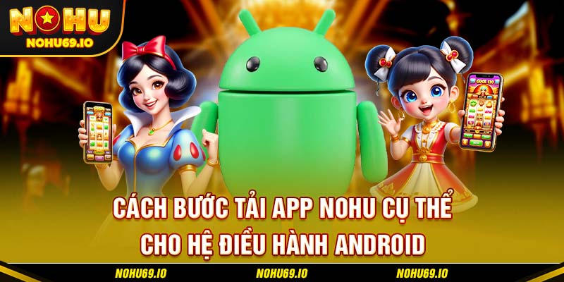 Các bước tải app NOHU cụ thể cho hệ điều hành Android Các bước tải app NOHU cụ thể cho hệ điều hành Android