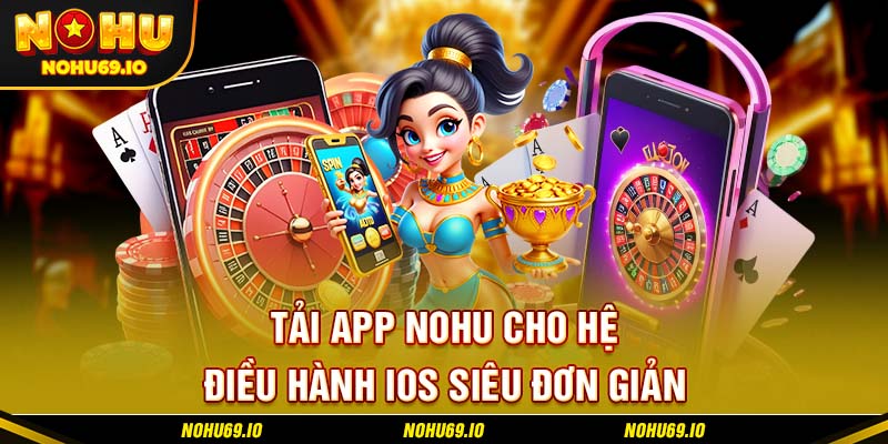 Tải app NOHU cho hệ điều hành IOS siêu đơn giản Tải app NOHU cho hệ điều hành IOS siêu đơn giản