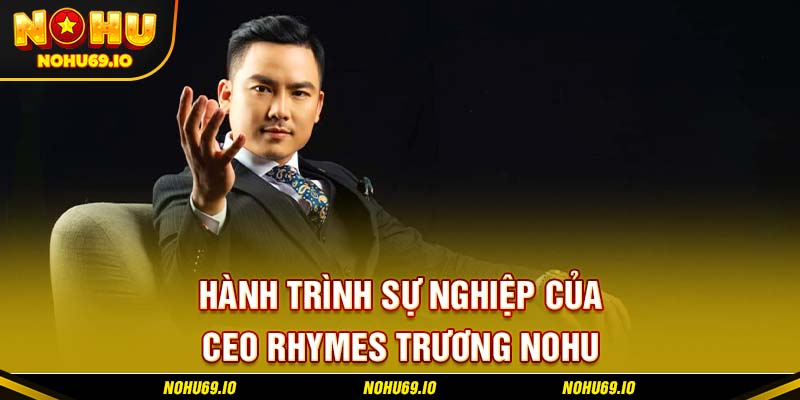 Hành trình sự nghiệp của CEO Rhymes Trương NOHU Hành trình sự nghiệp của CEO Rhymes Trương NOHU