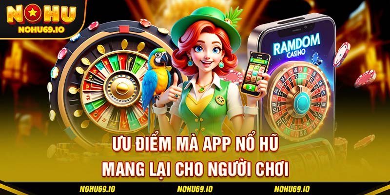 Ưu điểm mà app nổ hũ mang lại cho người chơi Ưu điểm mà app nổ hũ mang lại cho người chơi