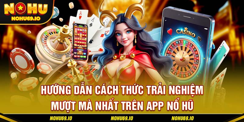 Hướng dẫn cách thức trải nghiệm mượt mà nhất trên app nổ hũ Hướng dẫn cách thức trải nghiệm mượt mà nhất trên app nổ hũ