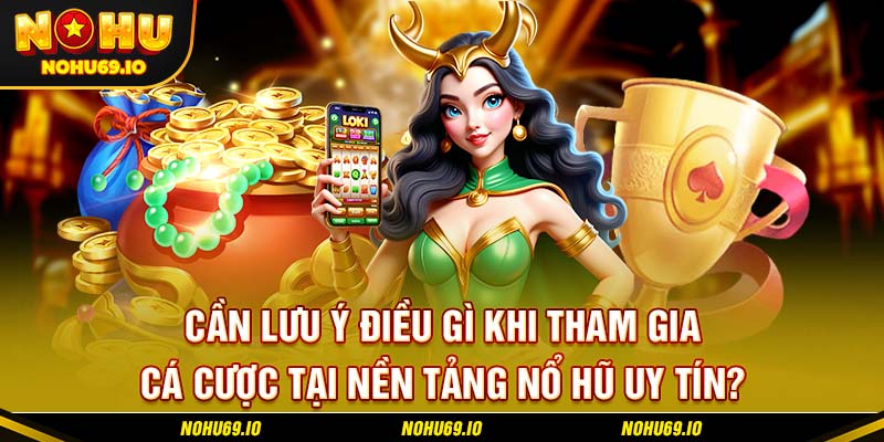 Cần lưu ý điều gì khi tham gia cá cược tại nền tảng nổ hũ uy tín? Cần lưu ý điều gì khi tham gia cá cược tại nền tảng nổ hũ uy tín?