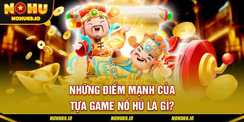 Những điểm mạnh của tựa game nổ hũ là gì? Những điểm mạnh của tựa game nổ hũ là gì?