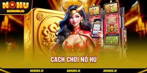 Hướng dẫn cách chơi nổ hũ cơ bản tại NOHU