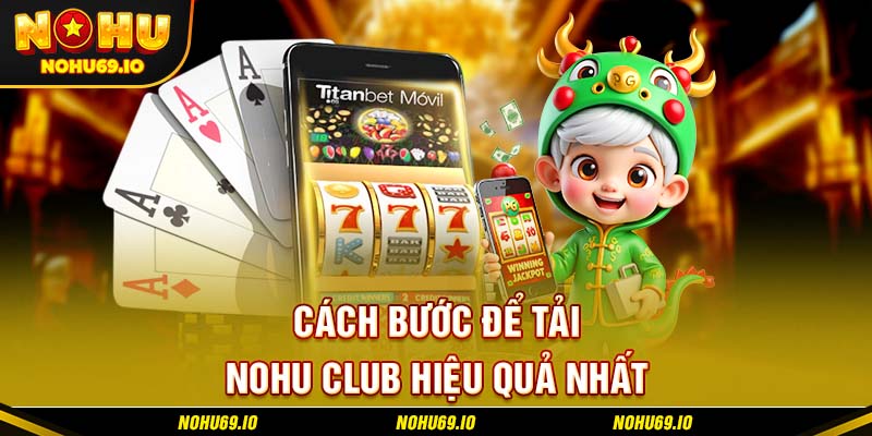 Các bước để tải Nohu Club hiệu quả nhất Các bước để tải Nohu Club hiệu quả nhất