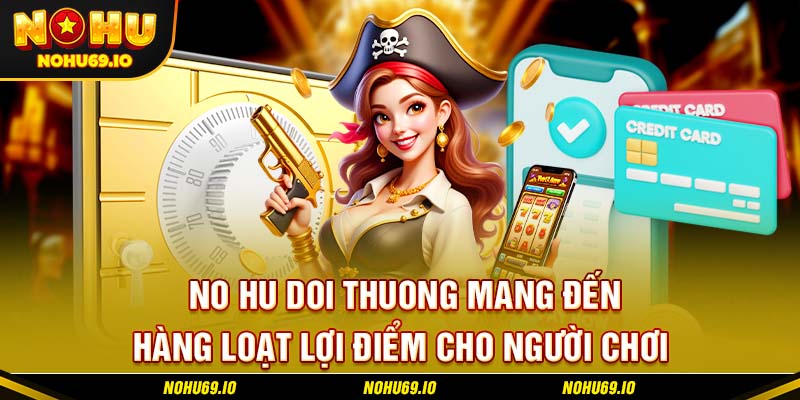 No hu doi thuong mang đến hàng loạt lợi điểm cho người chơi No hu doi thuong mang đến hàng loạt lợi điểm cho người chơi