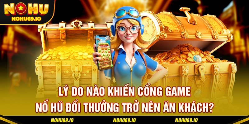 Lý do nào khiến cổng game nổ hũ đổi thưởng trở nên ăn khách? Lý do nào khiến cổng game nổ hũ đổi thưởng trở nên ăn khách?