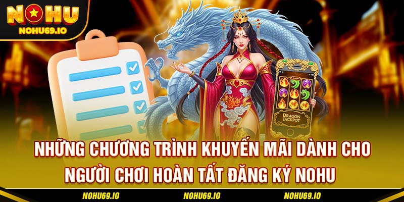 Những chương trình khuyến mãi dành cho người chơi hoàn tất đăng ký NOHU Những chương trình khuyến mãi dành cho người chơi hoàn tất đăng ký NOHU