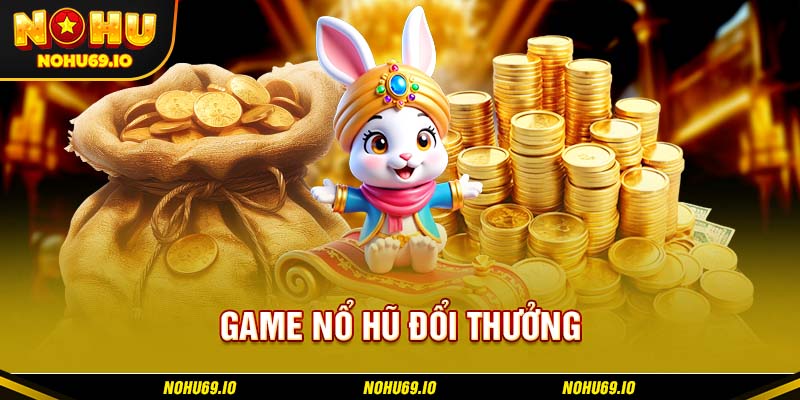 Đôi điều giới thiệu về game nổ hũ đổi thưởng tại NOHU Đôi điều giới thiệu về game nổ hũ đổi thưởng tại NOHU